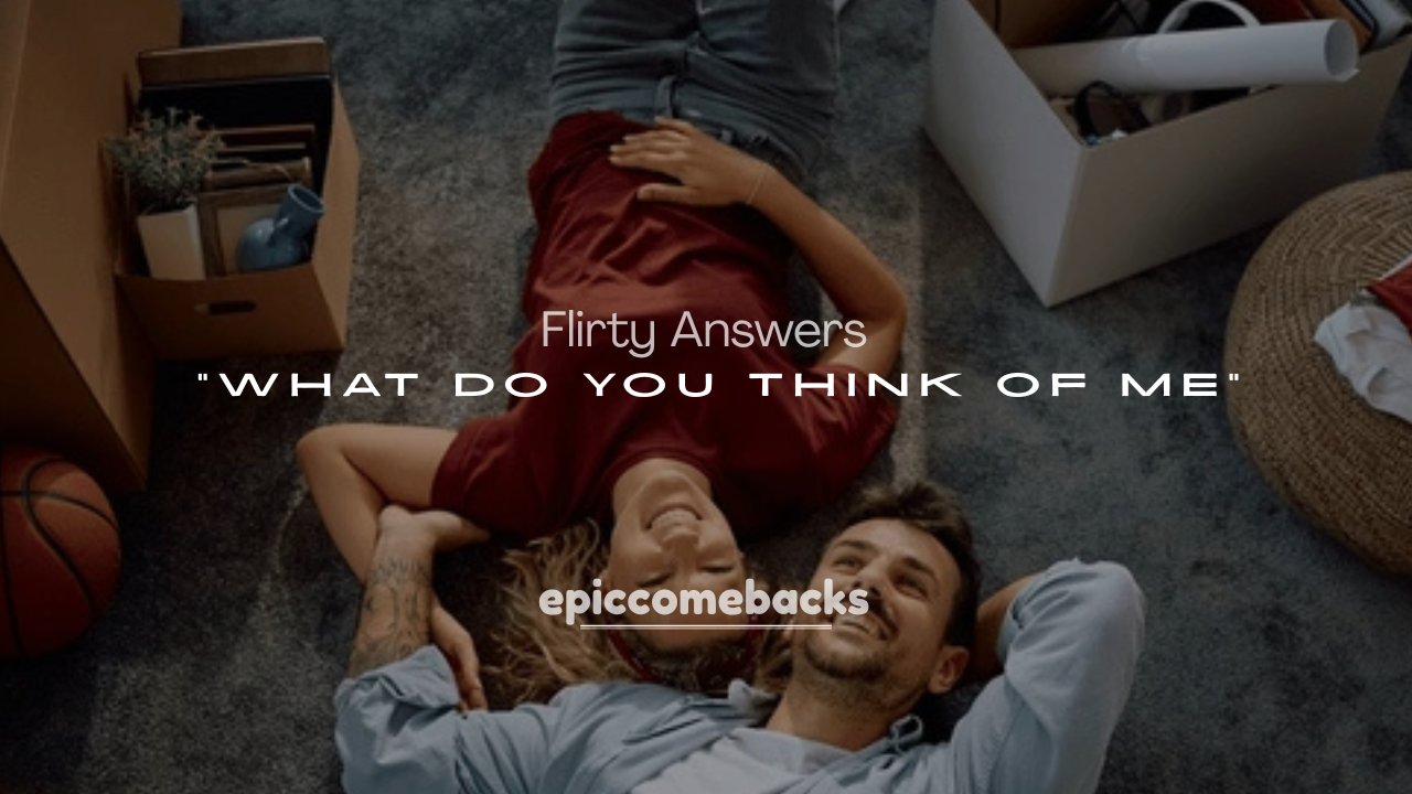 250+ Flirty Answers to “What Do You Think of Me”