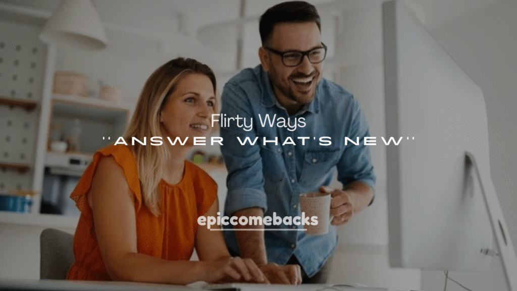 Flirty Ways to Answer “What’s New?”