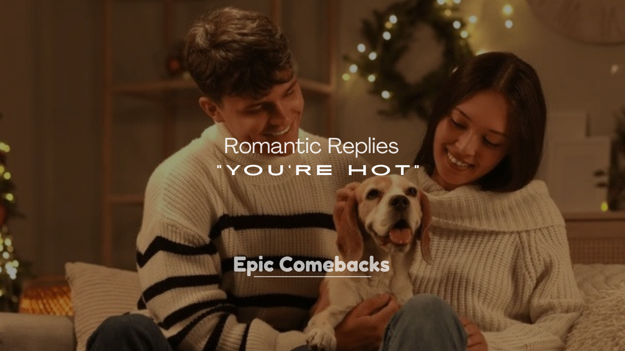 250+ Romantic Replies to “You’re Hot”
