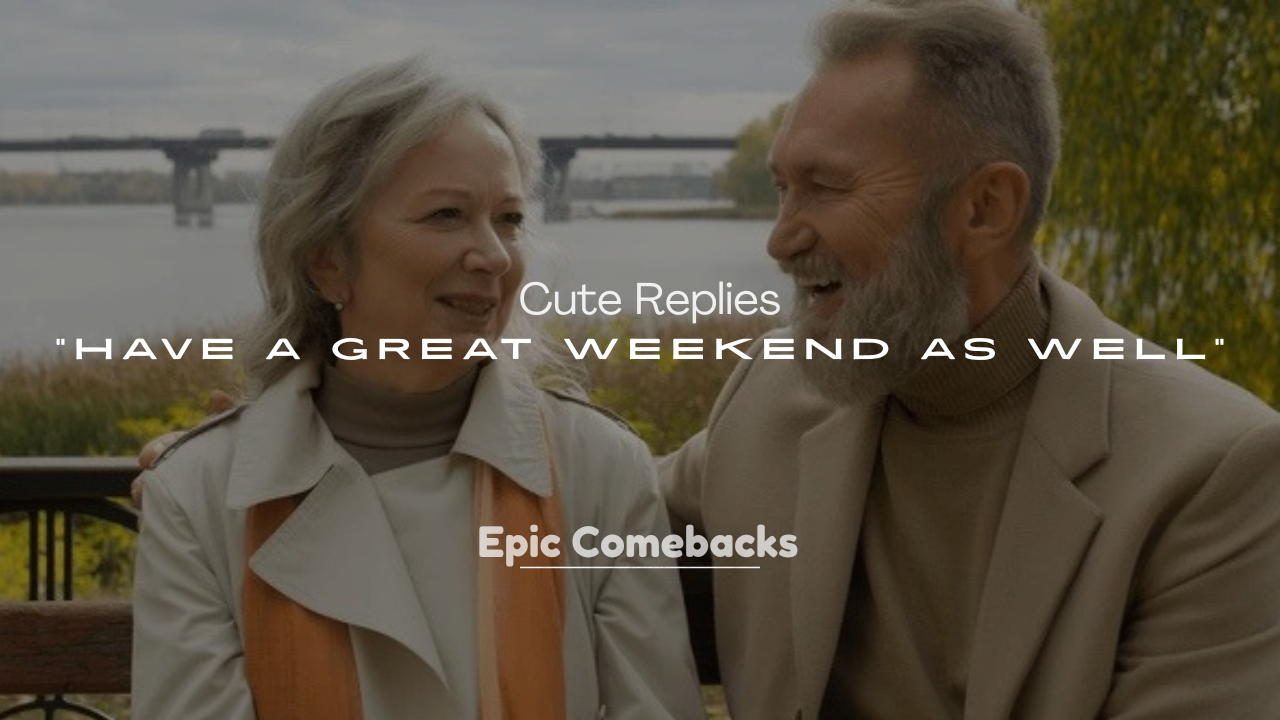 250+ Cute Replies to “Have a Great Weekend as Well”