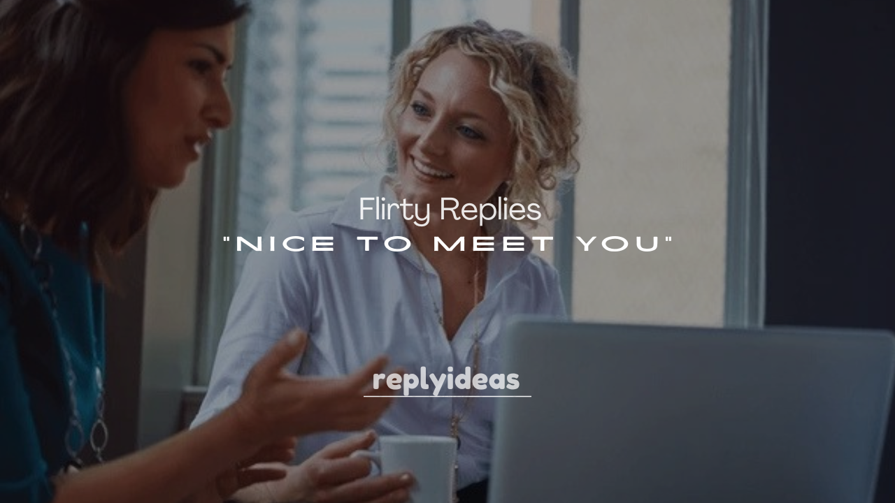 250+ Flirty Replies to “Nice to Meet You”