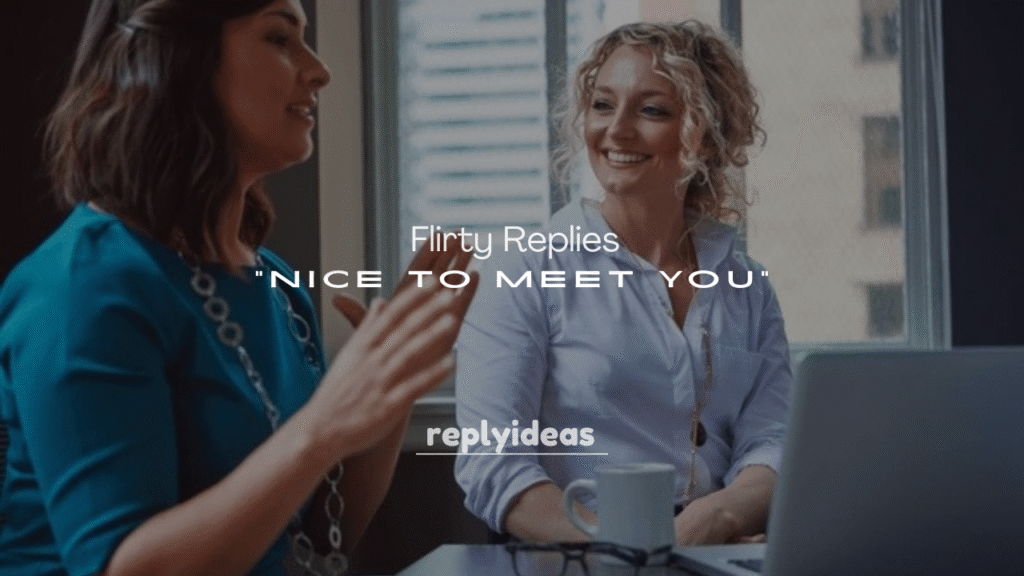 250+ Flirty Replies to “Nice to Meet You”