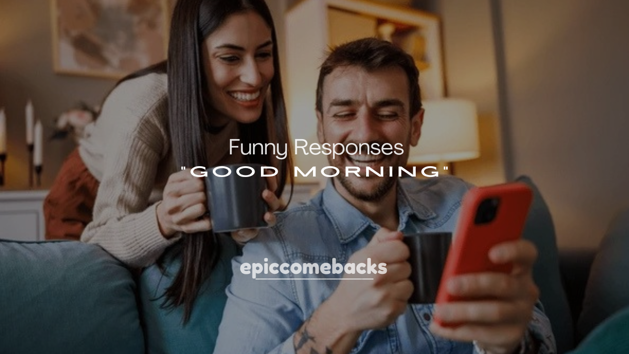 250+ Funny Responses to “Good Morning”