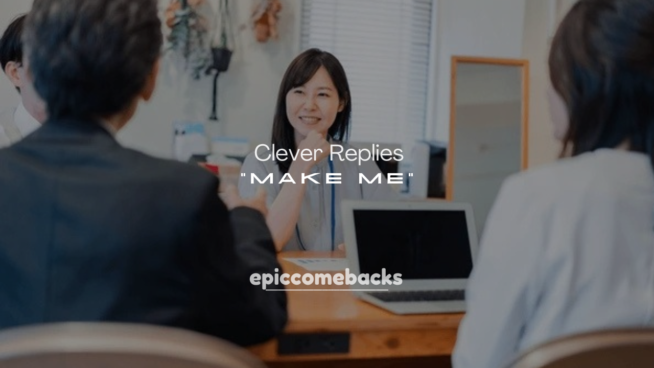 250+ Clever Replies to “Make Me”