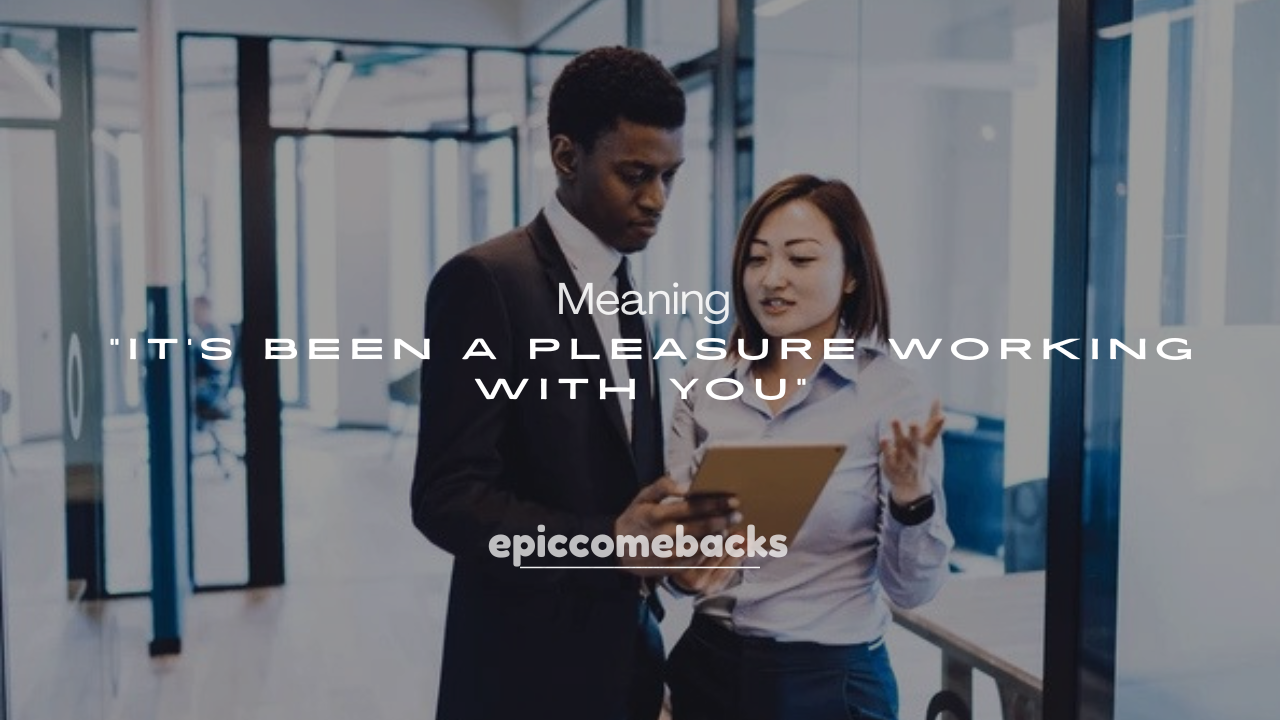 250+ “It’s Been a Pleasure Working With You” Meaning