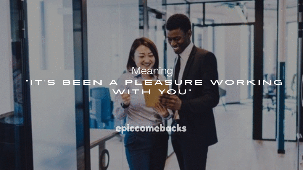 250+ “It’s Been a Pleasure Working With You” Meaning