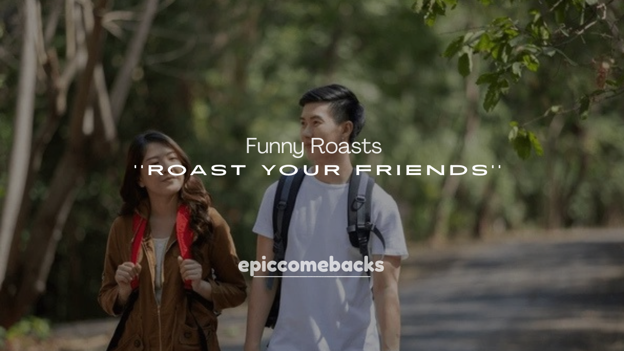 250+ Funny Roasts to Roast Your Friends