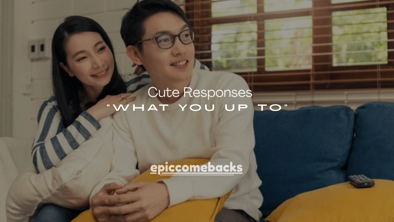 250+ Cute Responses to “What You Up To”