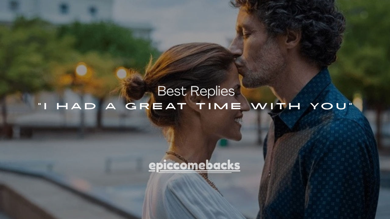 100+ Best Replies to “I Had a Great Time With You”