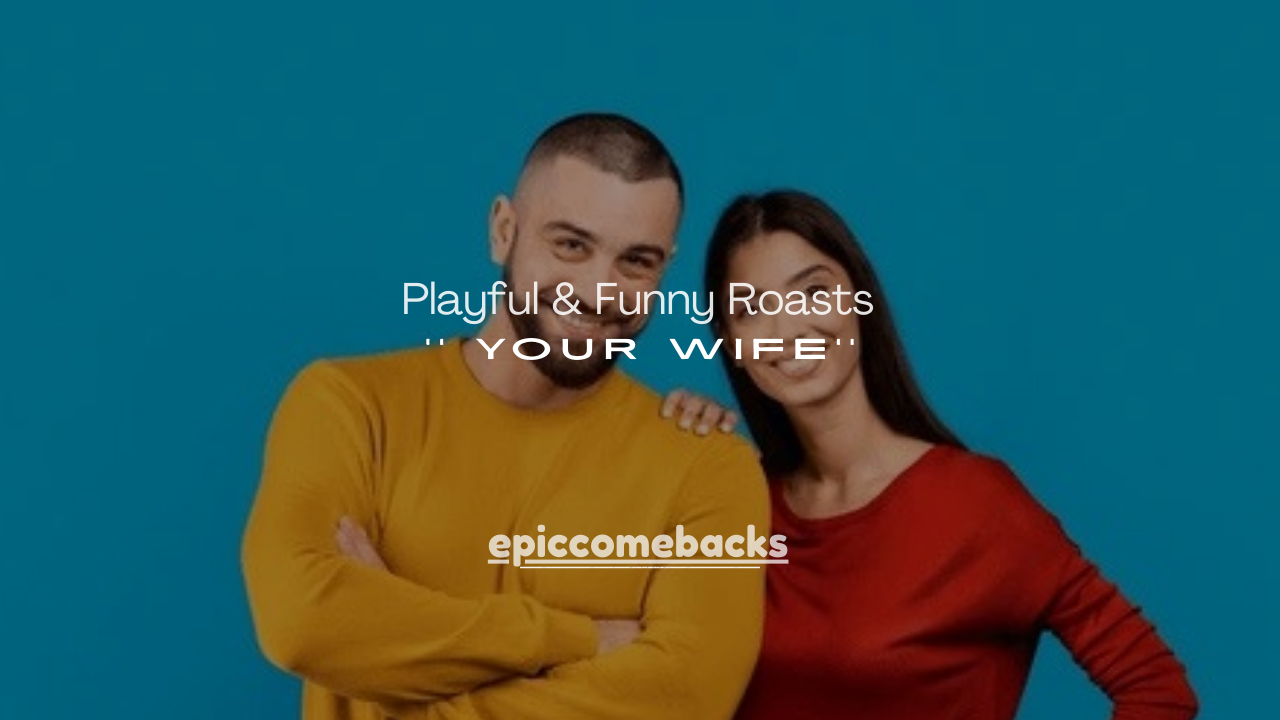 100+ Playful & Funny Roasts for Your Wife