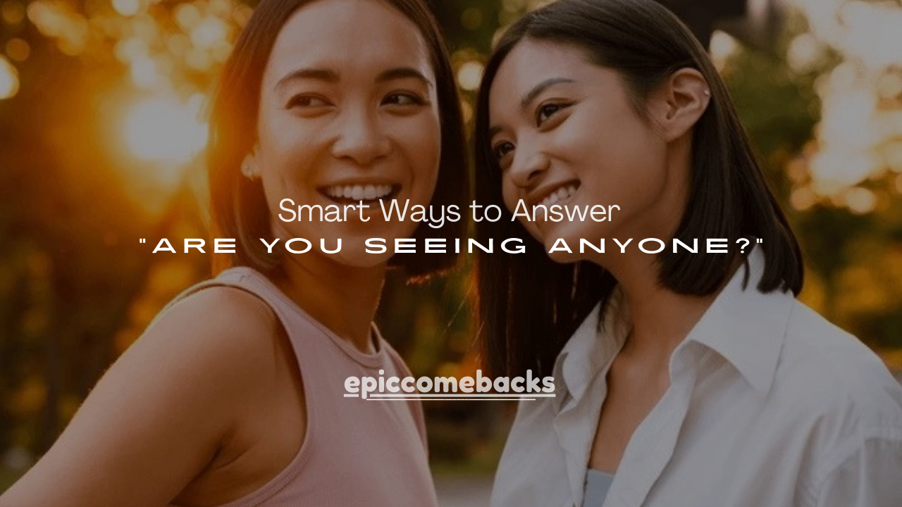 100+ Smart Ways to Answer “Are You Seeing Anyone?”