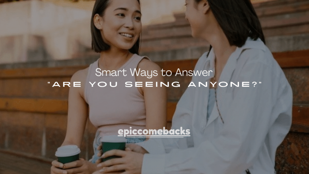 100+ Smart Ways to Answer “Are You Seeing Anyone?”