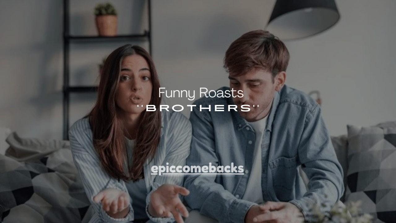 120+ Savage but Funny Roasts for Brothers