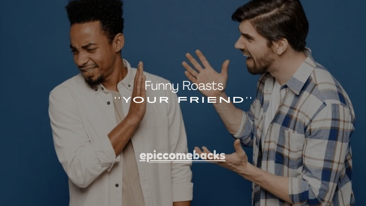 140+ Good Funny Roasts to Tell Your Friend