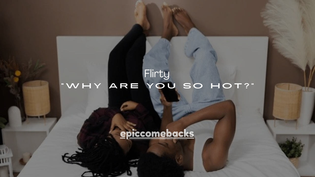 100+ Flirty Ways to Answer “Why Are You So Hot?”