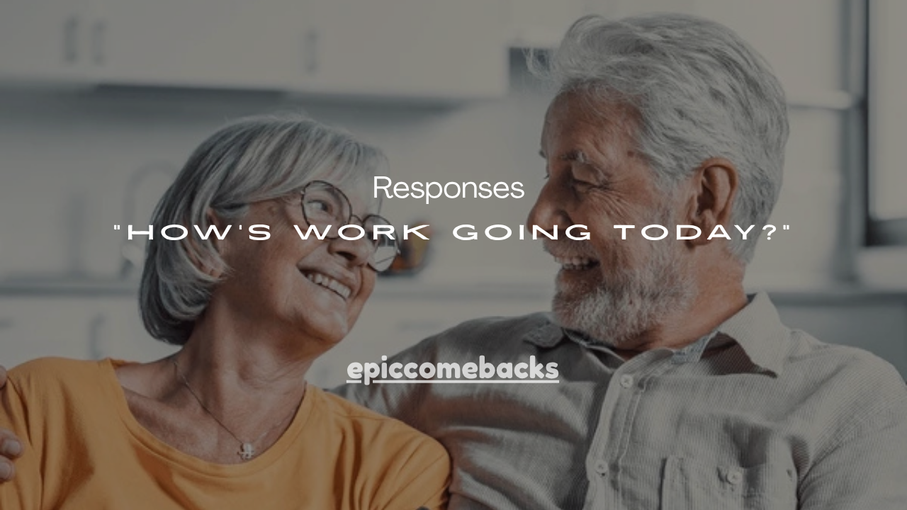 150+ Best Responses to “How’s Work Going Today?”