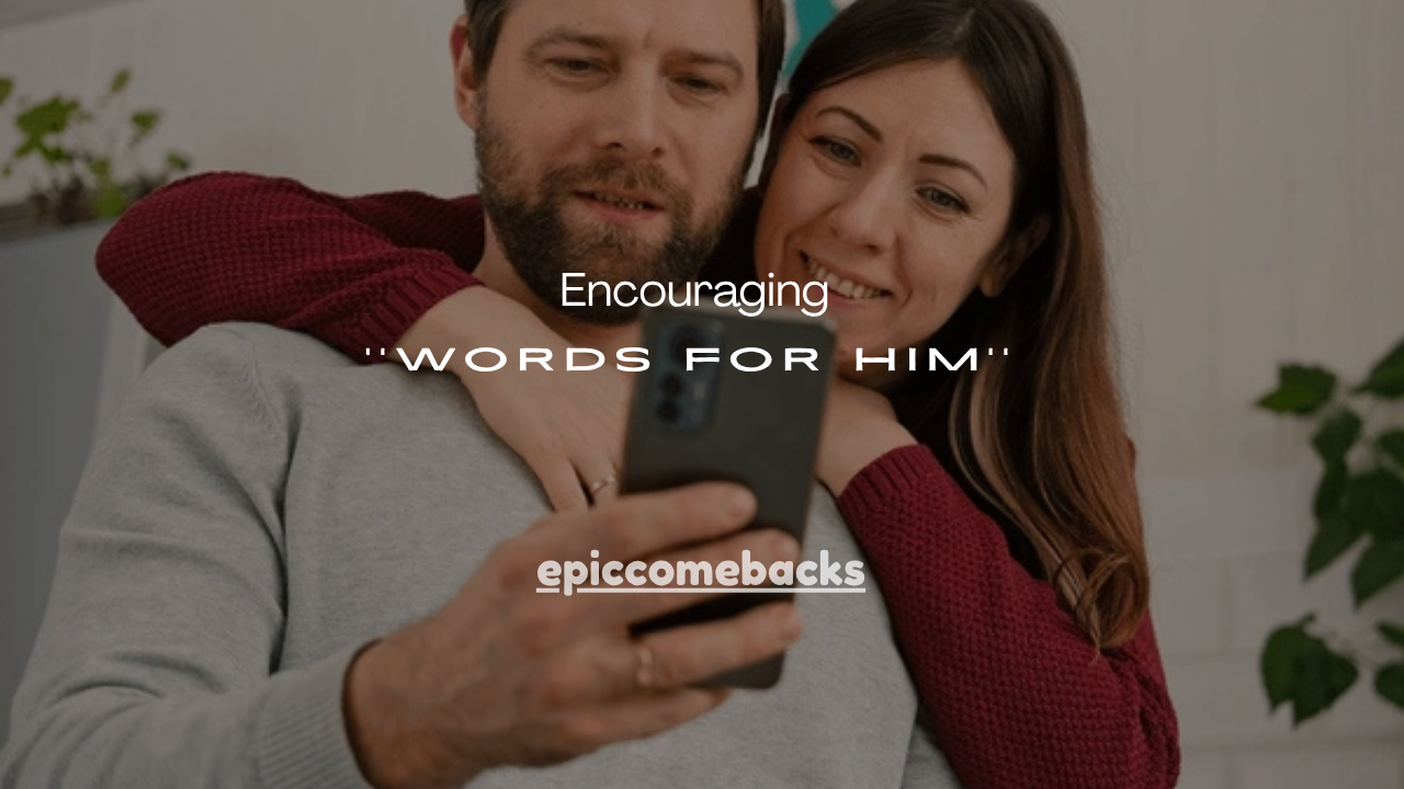150+ Encouraging Words for Him (Quotes That Make Your Man Feel Strong Again)