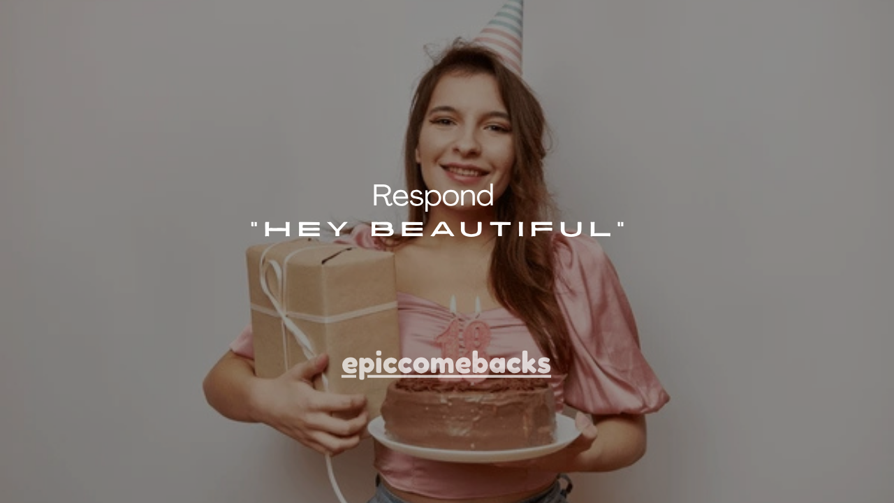 45+Smart Ways to Respond to “Hey Beautiful”