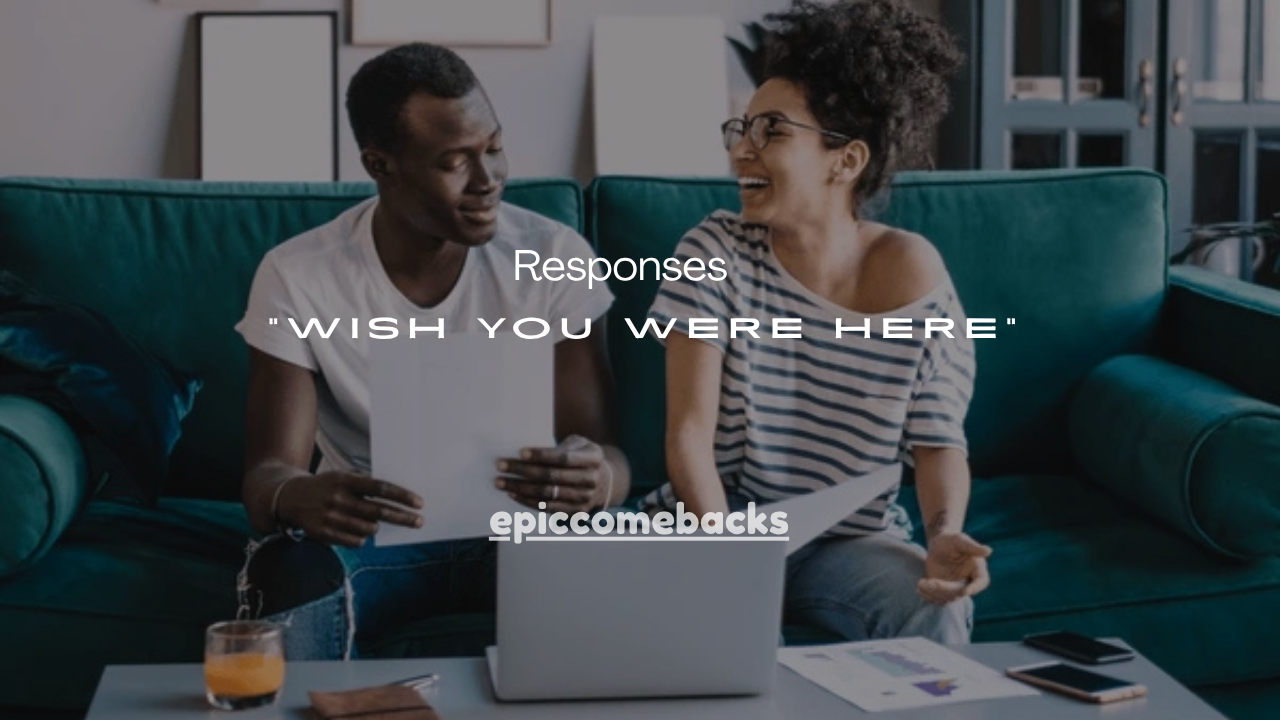 121+ Best Responses When a Guy Says “Wish You Were Here”