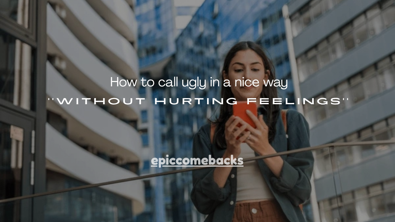 160+How to call ugly in a nice way Without Hurting Feelings