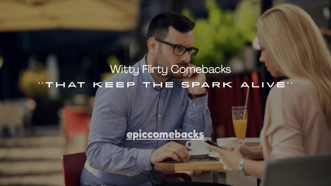 140+Witty Flirty Comebacks That Keep the Spark Alive