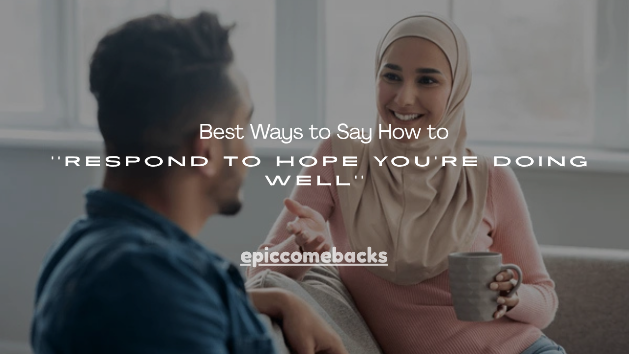 110+ Best Ways to Say How to Respond to Hope You're Doing Well