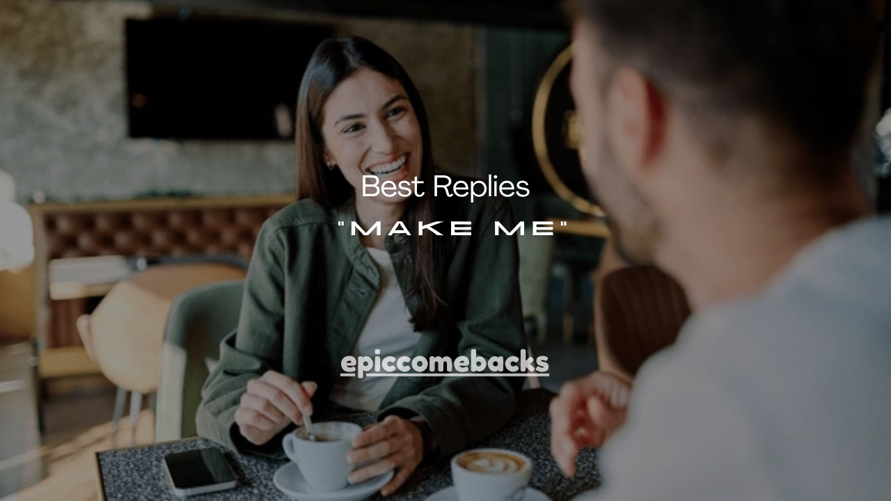 110+ Best Replies to “Make Me”