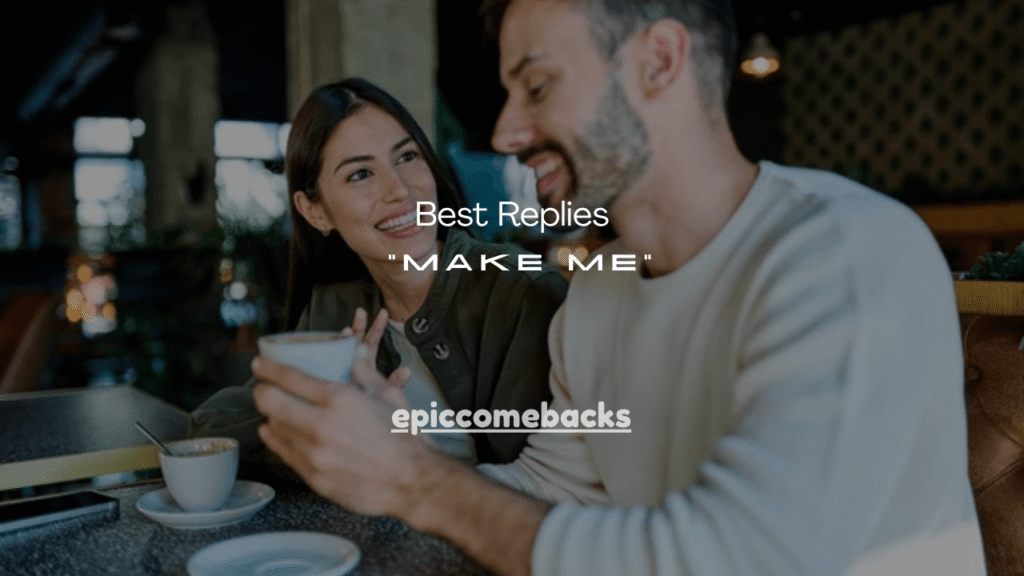 110+ Best Replies to “Make Me”