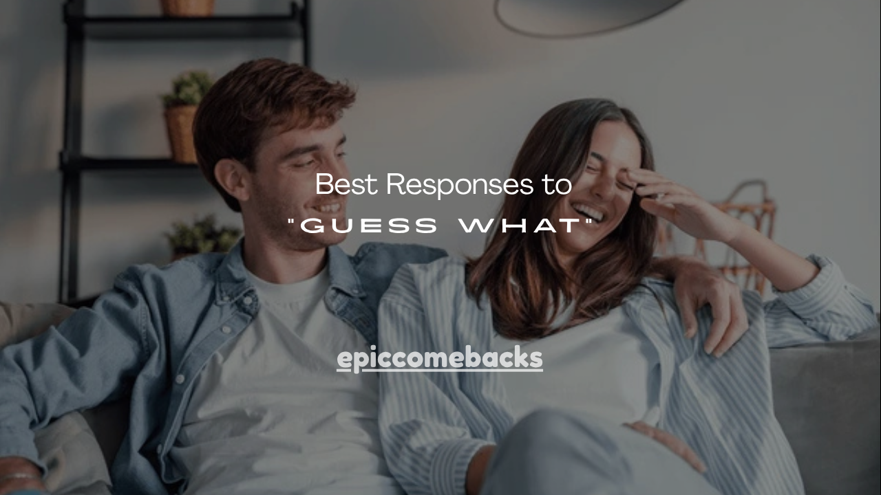 200+ Best Responses to “Guess What”