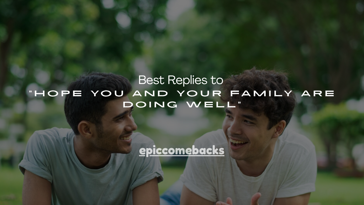 120+ Best Replies to “Hope You and Your Family Are Doing Well”