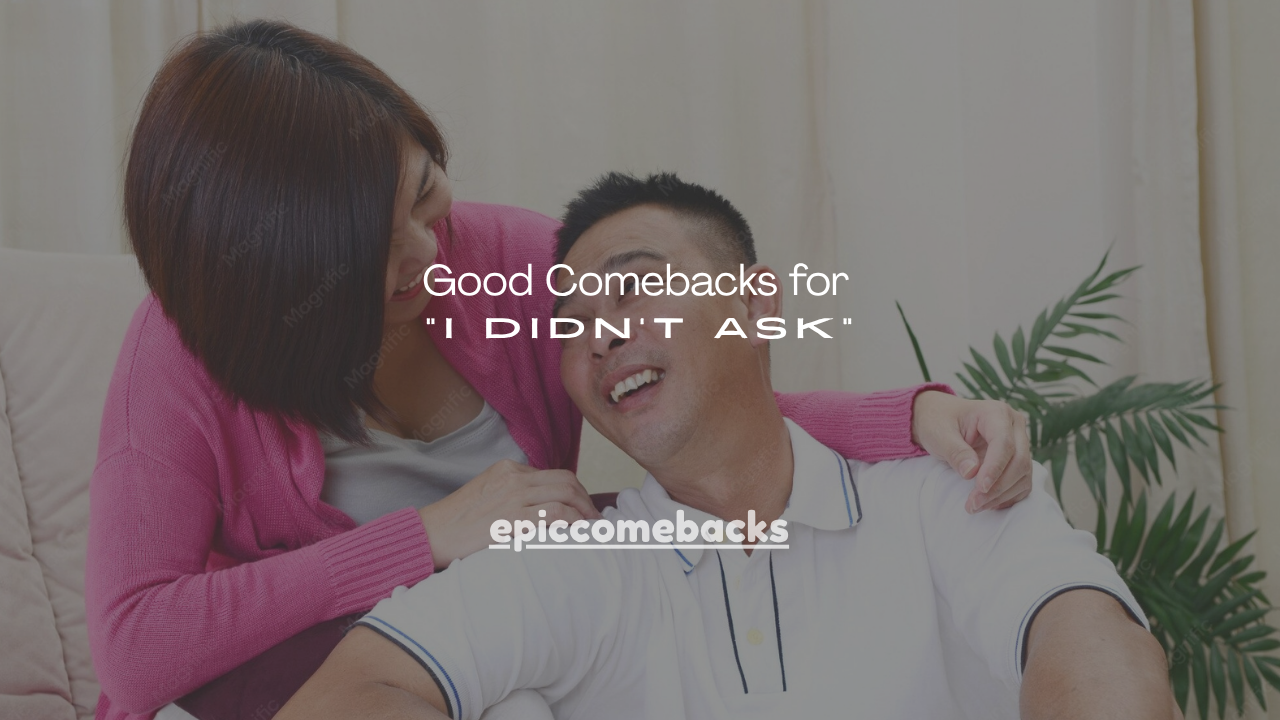 160+ Good Comebacks for “I Didn't Ask”