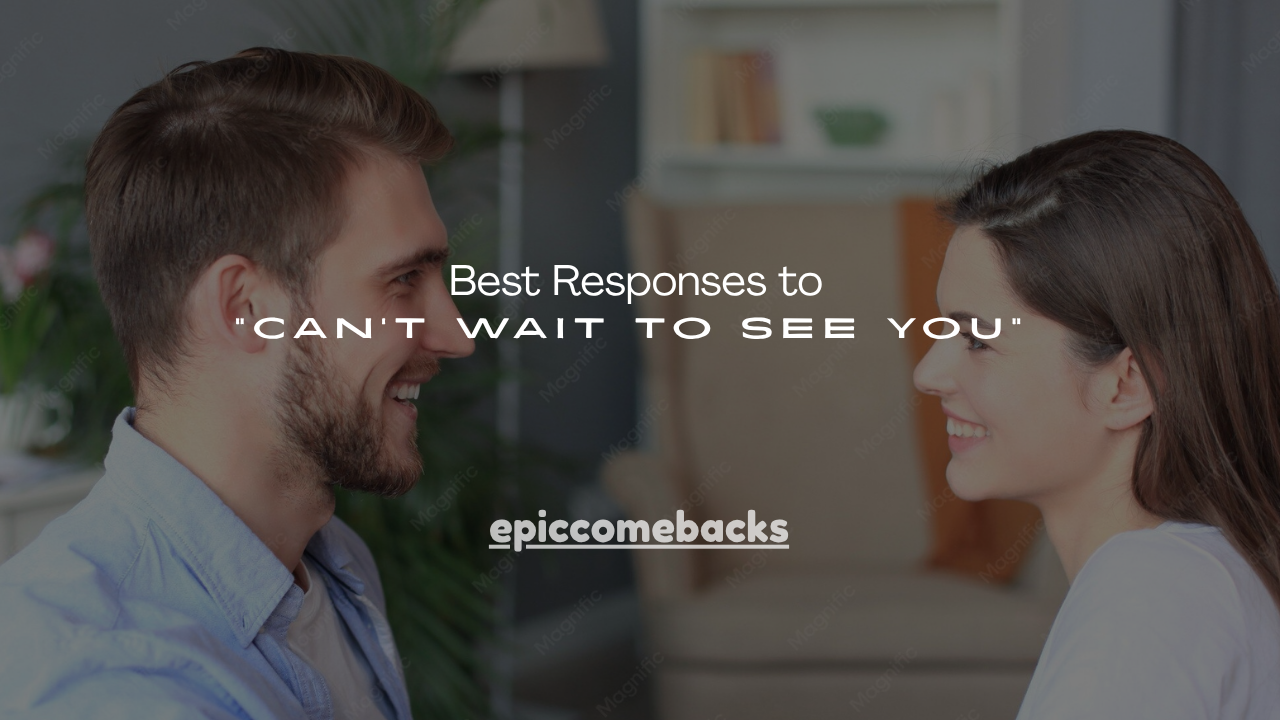 150+ Best Responses to “Can’t Wait to See You”