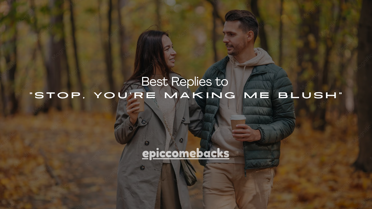 160+ Best Replies to “Stop, You're Making Me Blush”
