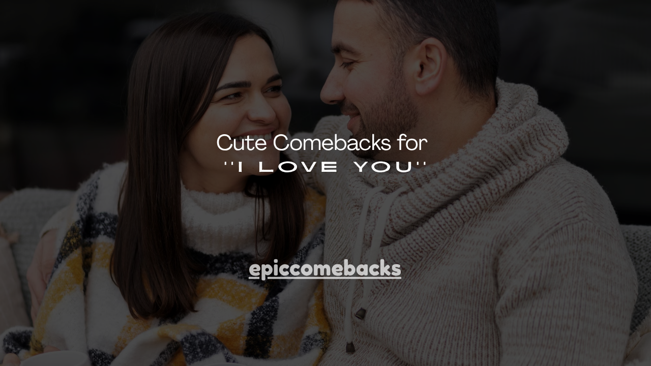 140+ Cute Comebacks for ''I Love You''