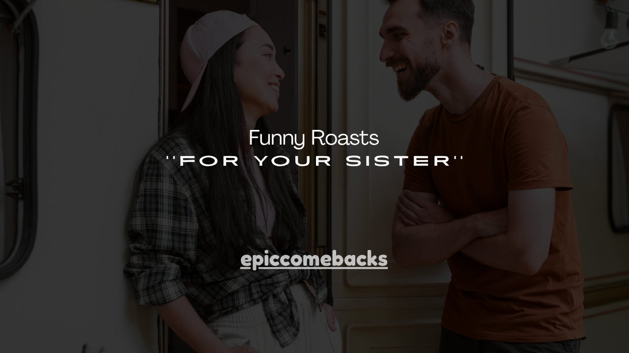 150+ Funny Roasts for Your Sister