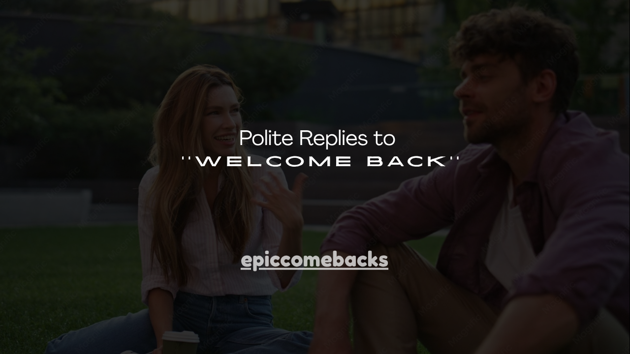 150+ Polite Replies to ''Welcome Back''