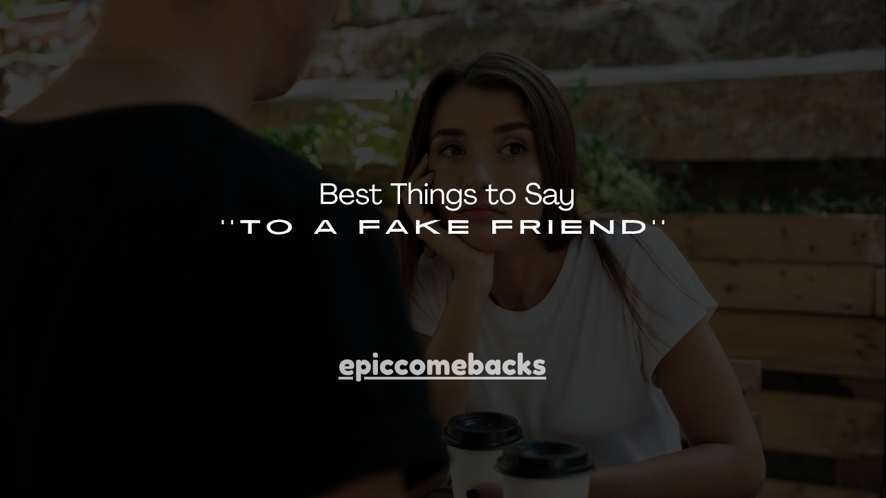 100+ Best Things to Say to a Fake Friend