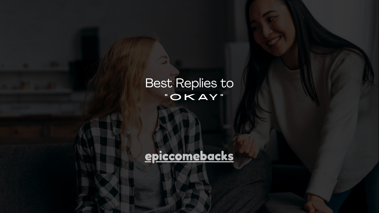 120+ Best Replies to “Okay”