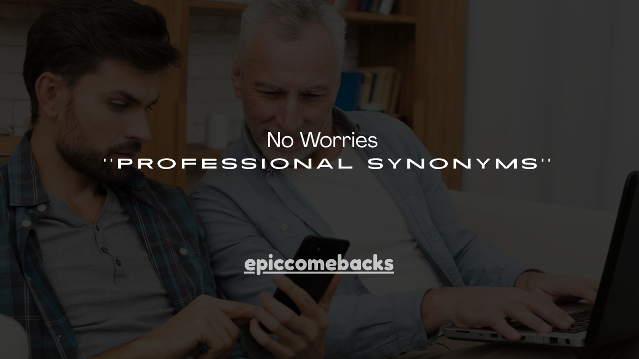 150+ No Worries Professional Synonyms