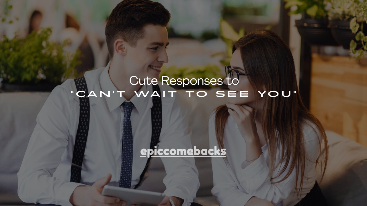 130+ Cute Responses to "Can't Wait to See You"