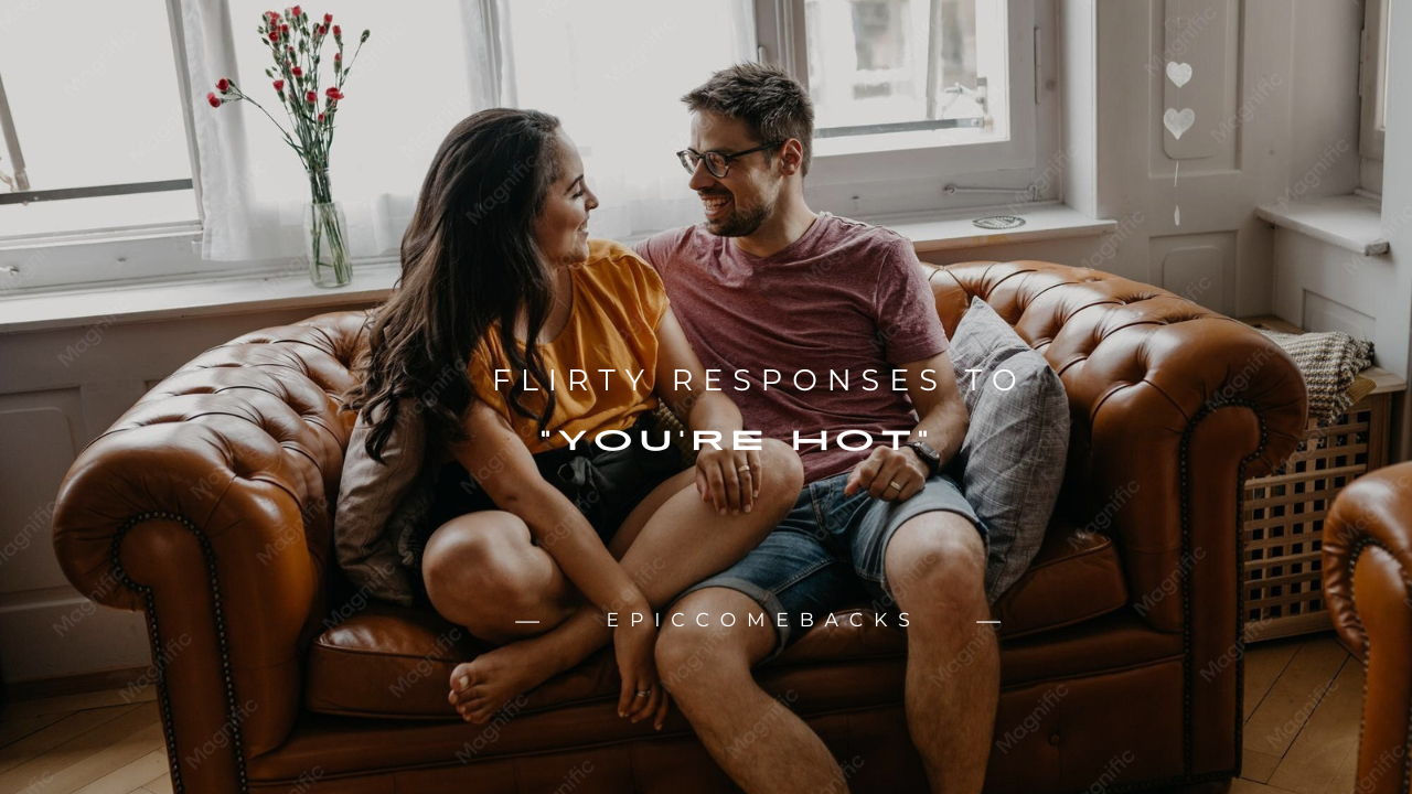 130+ Flirty Responses to "You're Hot"