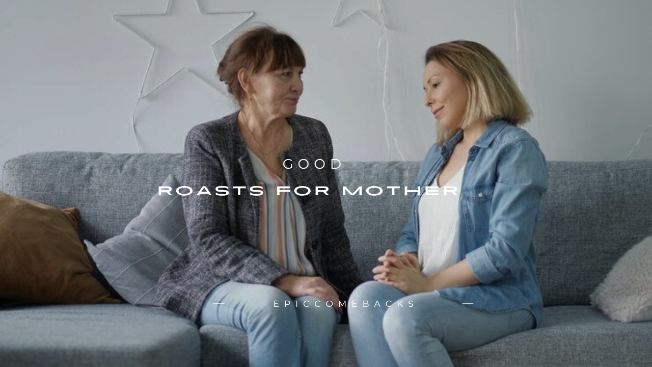 170+ Good Roasts for Mother