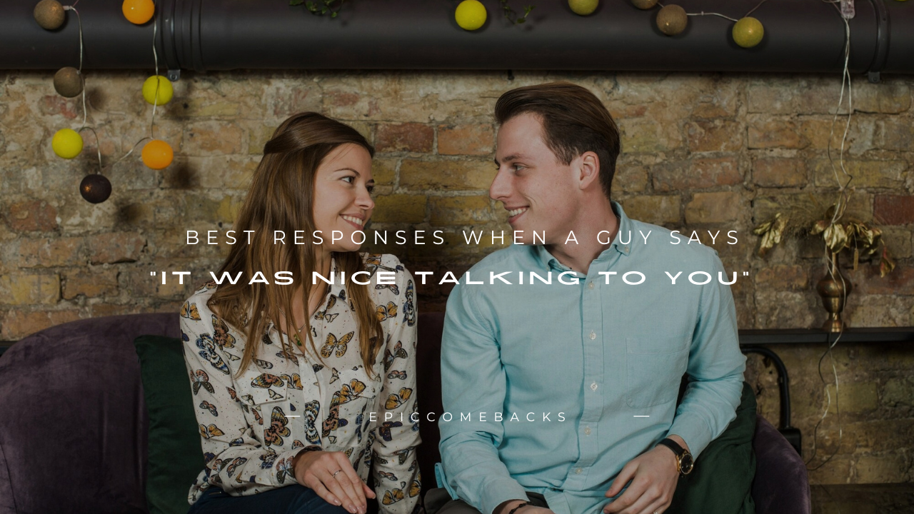 110+ Best Responses When a Guy Says "It Was Nice Talking to You"
