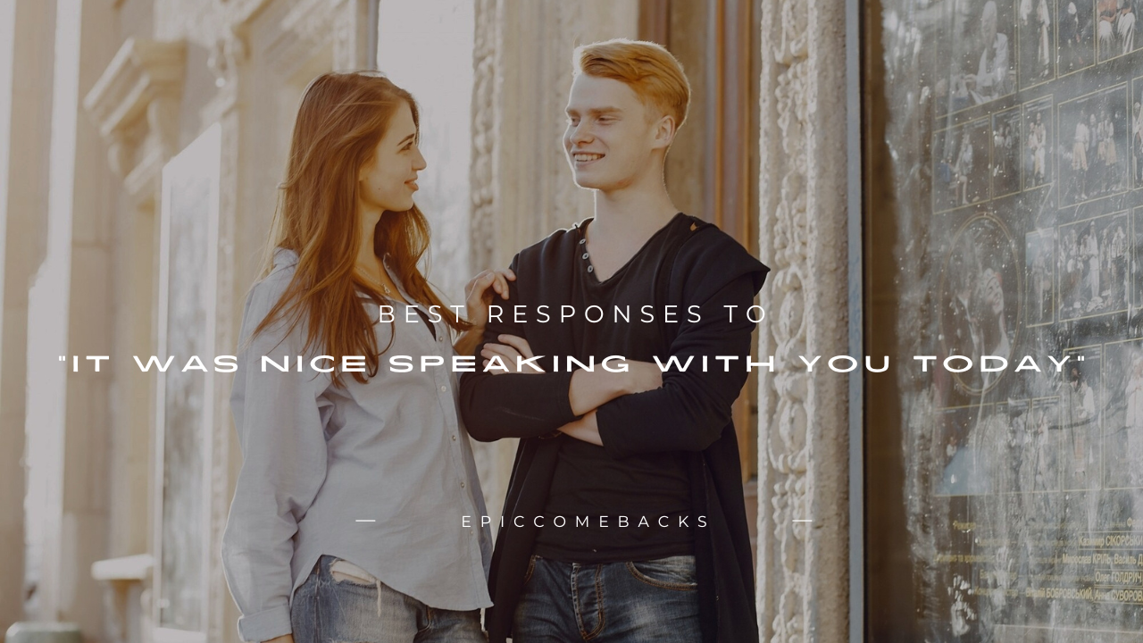 100+ Best Responses to "It Was Nice Speaking With You Today"