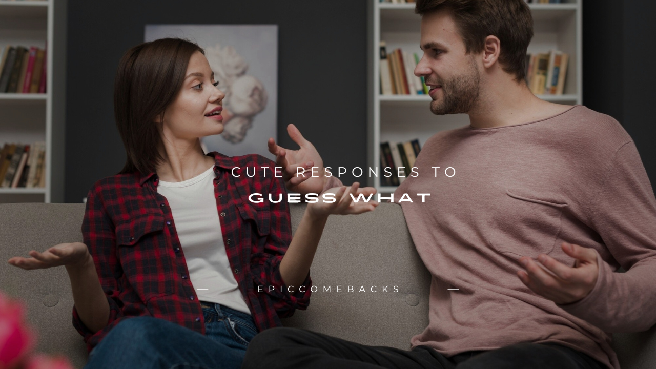 110+ Cute Responses to "Guess What"