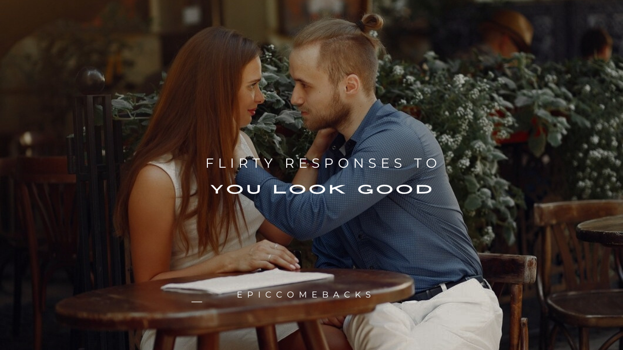 110+ Flirty Responses to "You Look Good"