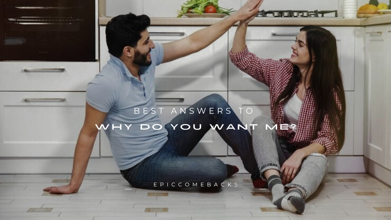 180+ Best Answers to "Why Do You Want Me?"