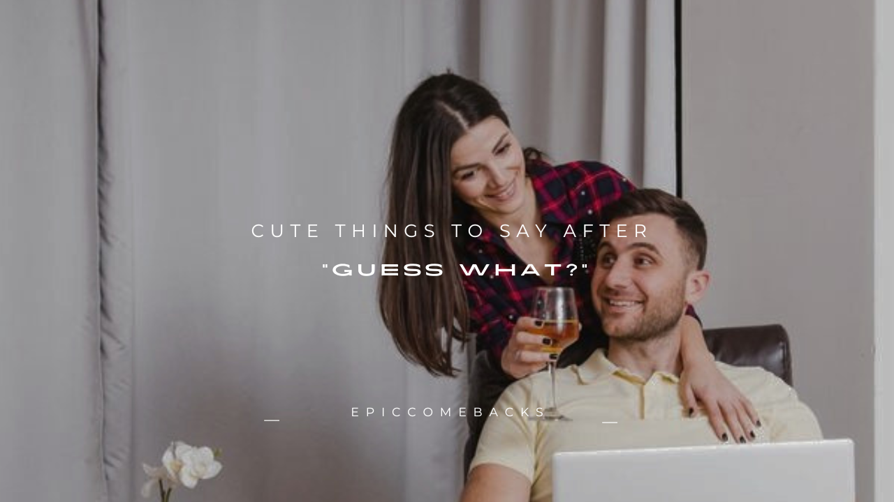 100+ Cute Things to Say After "Guess What?"