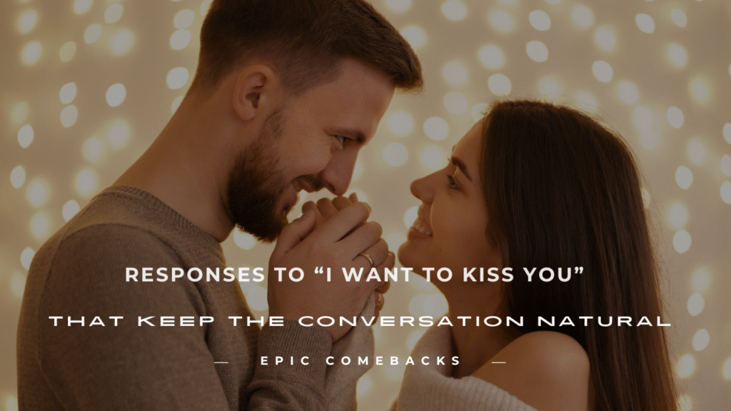 flirty response to i want to kiss you