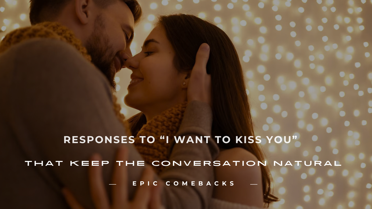 flirty response to i want to kiss you